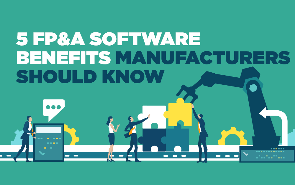 5 FP&A Software Benefits Manufacturers Should Know to Maximize